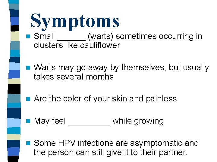 Symptoms n Small ______ (warts) sometimes occurring in clusters like cauliflower n Warts may Symptoms n Small ______ (warts) sometimes occurring in clusters like cauliflower n Warts may