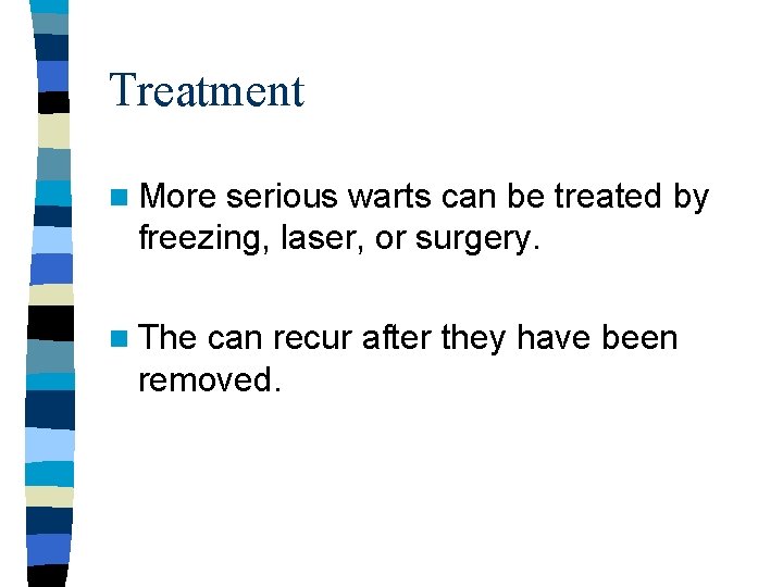 Treatment n More serious warts can be treated by freezing, laser, or surgery. n Treatment n More serious warts can be treated by freezing, laser, or surgery. n
