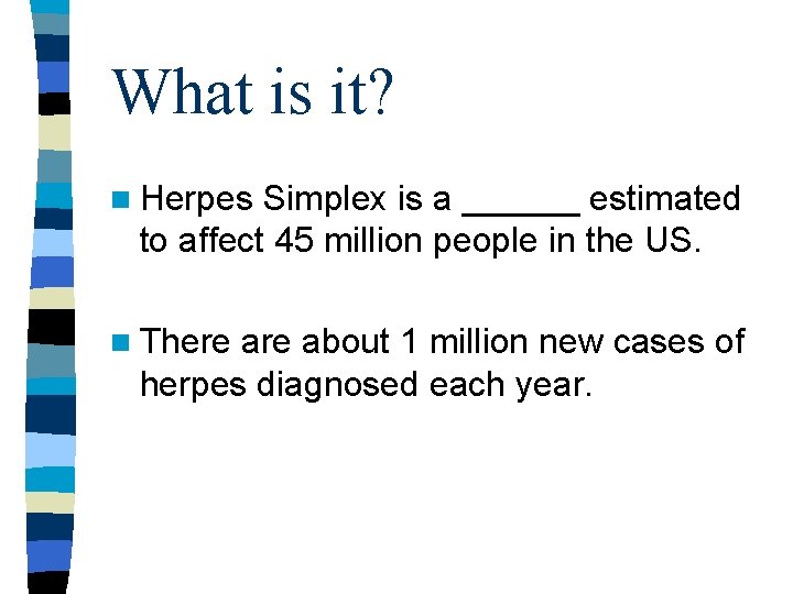 What is it? n Herpes Simplex is a ______ estimated to affect 45 million What is it? n Herpes Simplex is a ______ estimated to affect 45 million