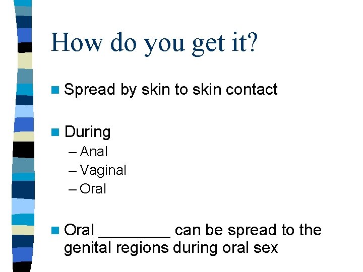 How do you get it? n Spread by skin to skin contact n During How do you get it? n Spread by skin to skin contact n During
