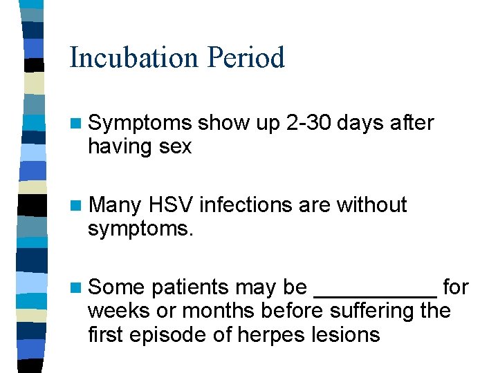 Incubation Period n Symptoms having sex show up 2 -30 days after n Many Incubation Period n Symptoms having sex show up 2 -30 days after n Many