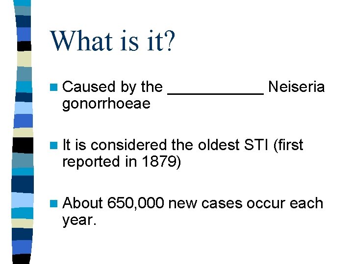 What is it? n Caused by the ______ Neiseria gonorrhoeae n It is considered What is it? n Caused by the ______ Neiseria gonorrhoeae n It is considered