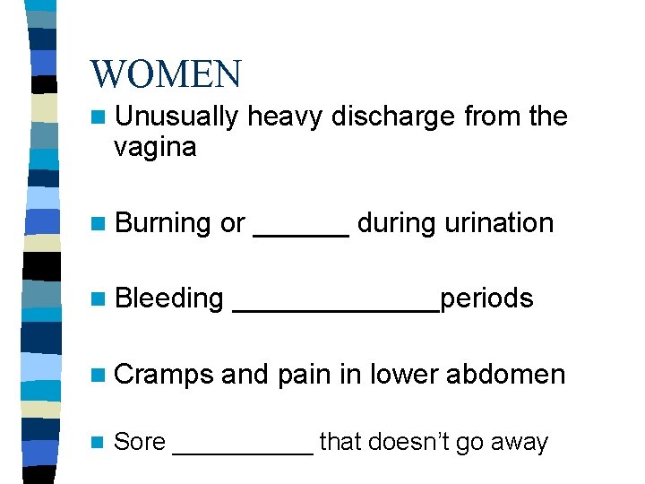 WOMEN n Unusually vagina n Burning or ______ during urination n Bleeding n Cramps WOMEN n Unusually vagina n Burning or ______ during urination n Bleeding n Cramps
