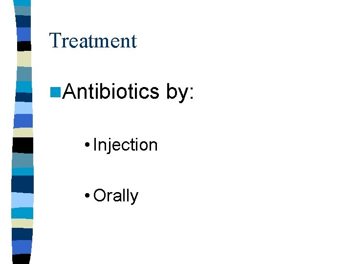 Treatment n. Antibiotics • Injection • Orally by: Treatment n. Antibiotics • Injection • Orally by: