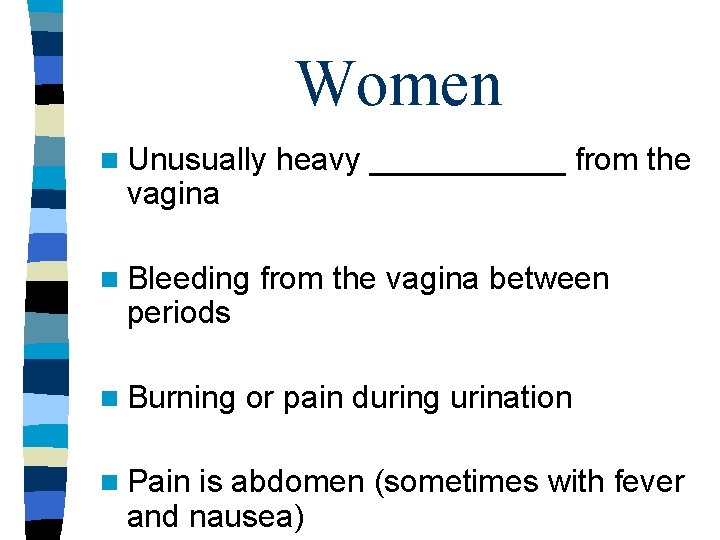 Women n Unusually vagina n Bleeding periods n Burning n Pain heavy ______ from Women n Unusually vagina n Bleeding periods n Burning n Pain heavy ______ from