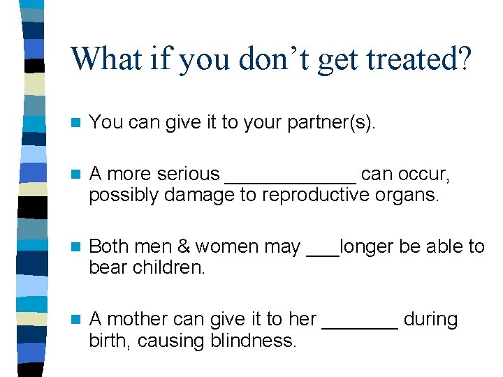 What if you don’t get treated? n You can give it to your partner(s). What if you don’t get treated? n You can give it to your partner(s).