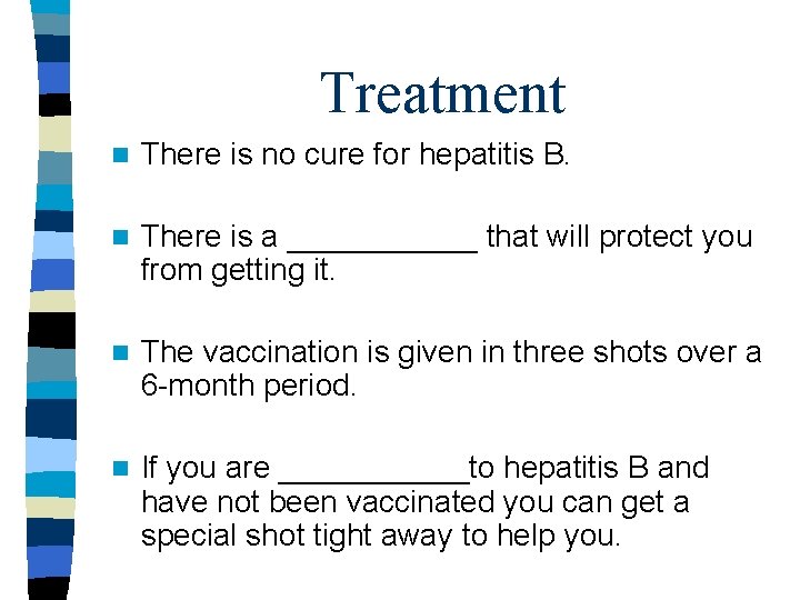 Treatment n There is no cure for hepatitis B. n There is a ______ Treatment n There is no cure for hepatitis B. n There is a ______
