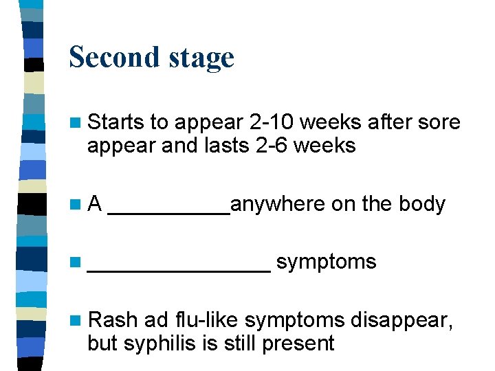 Second stage n Starts to appear 2 -10 weeks after sore appear and lasts Second stage n Starts to appear 2 -10 weeks after sore appear and lasts