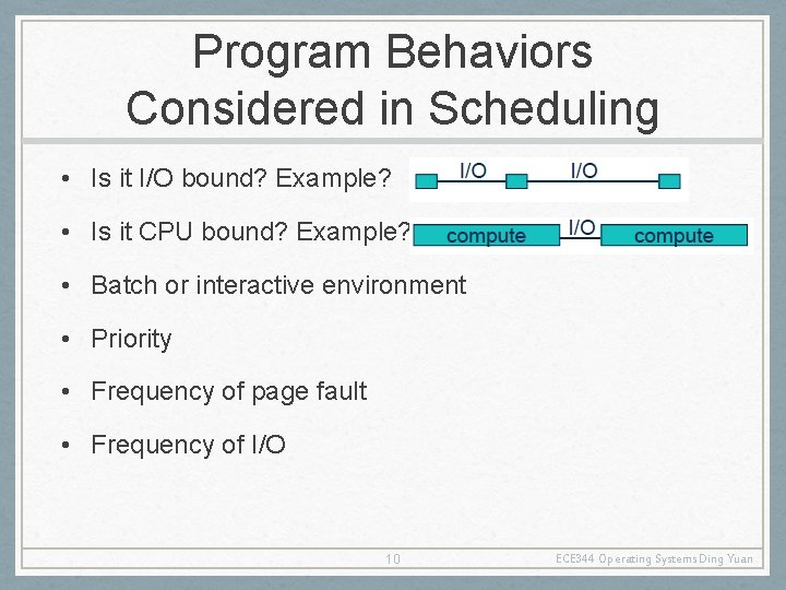 Program Behaviors Considered in Scheduling • Is it I/O bound? Example? • Is it