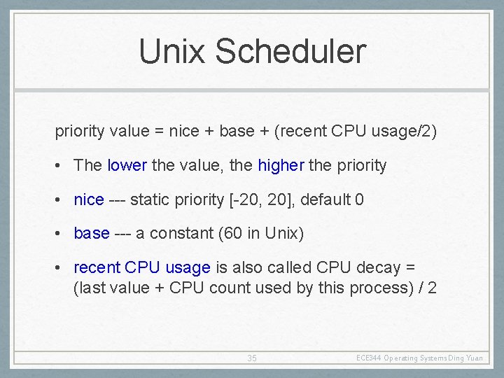 Unix Scheduler priority value = nice + base + (recent CPU usage/2) • The