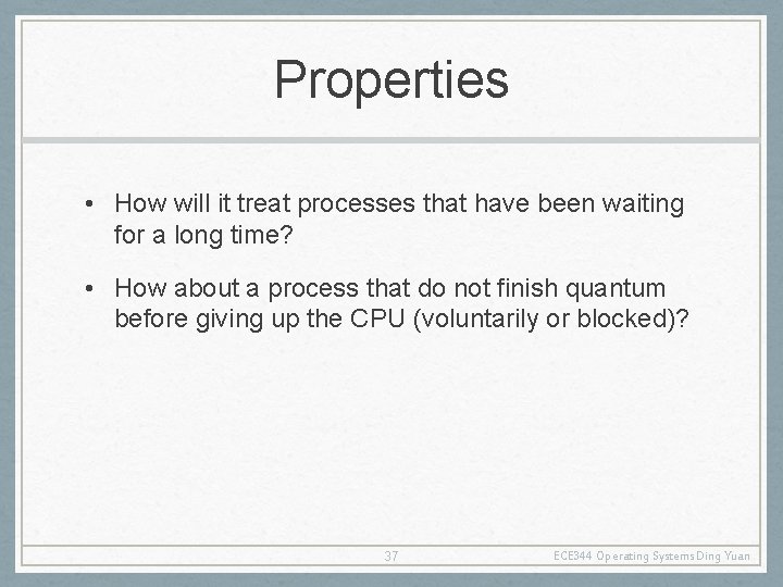 Properties • How will it treat processes that have been waiting for a long