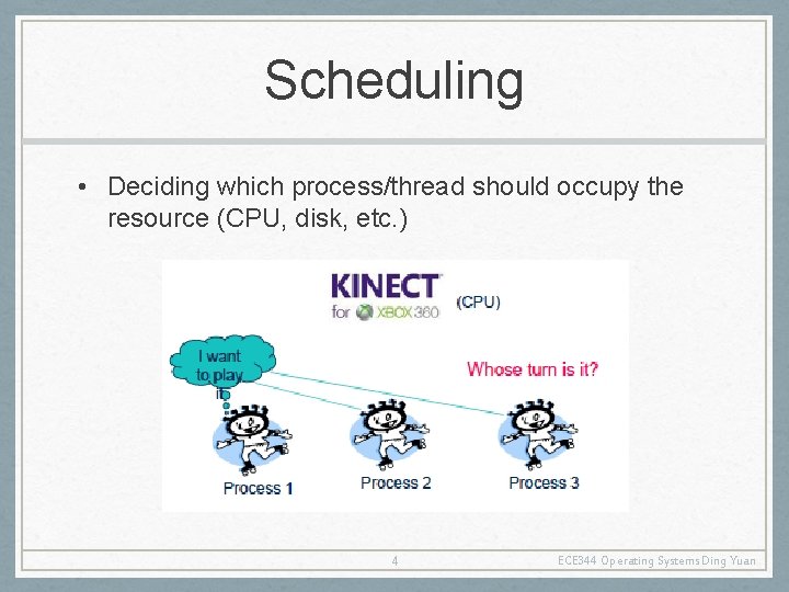 Scheduling • Deciding which process/thread should occupy the resource (CPU, disk, etc. ) 4