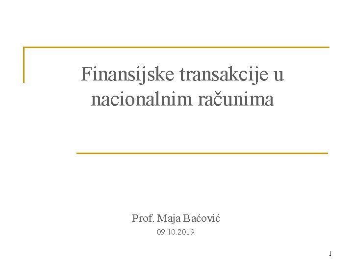 Finansijske transakcije u nacionalnim računima Prof. Maja Baćović 09. 10. 2019. 1 