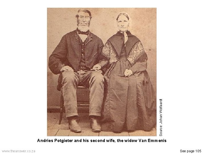 Source: Johan Wolfaardt Andries Potgieter and his second wife, the widow Van Emmenis www.