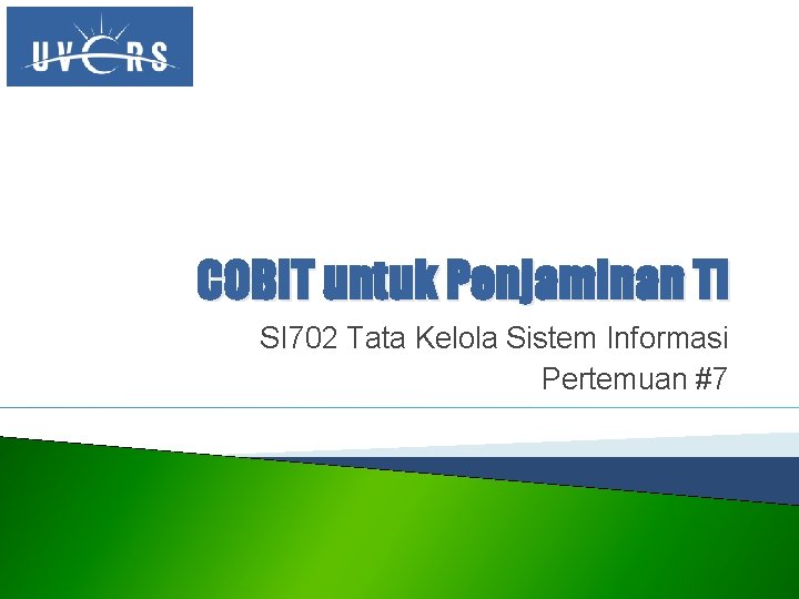 COBIT untuk Penjaminan TI SI 702 Tata Kelola Sistem Informasi Pertemuan #7 