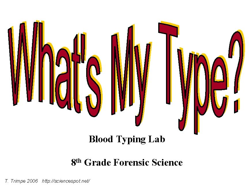 Blood Typing Lab 8 th Grade Forensic Science T. Trimpe 2006 http: //sciencespot. net/