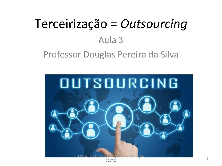 Terceirização = Outsourcing Aula 3 Professor Douglas Pereira da Silva DPS aula 3 Tópicos