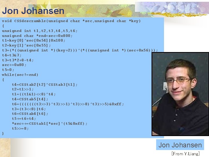 Jon Johansen void CSSdescramble(unsigned char *sec, unsigned char *key) { unsigned int t 1,