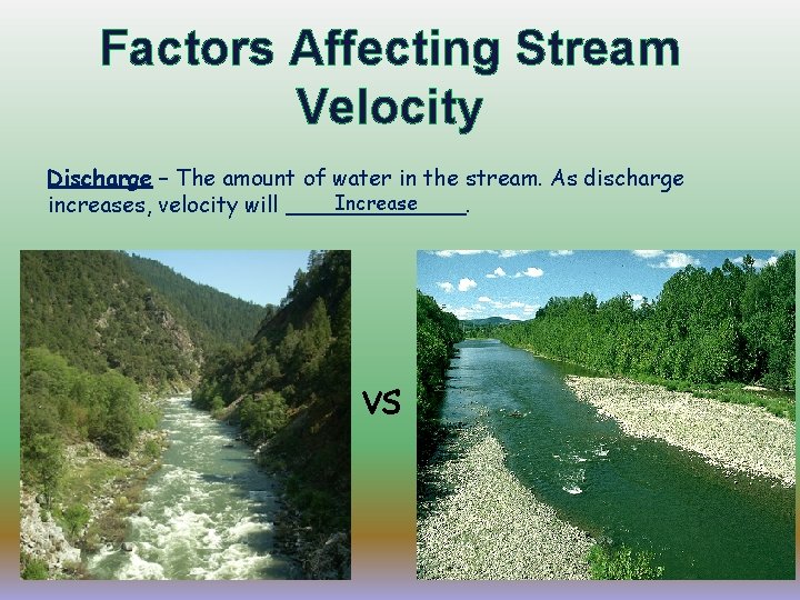 Factors Affecting Stream Velocity Discharge – The amount of water in the stream. As