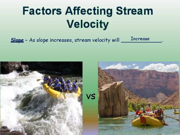 Factors Affecting Stream Velocity Increase Slope – As slope increases, stream velocity will _______.