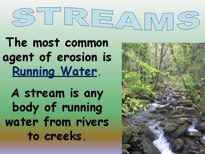 The most common agent of erosion is Running Water. A stream is any body