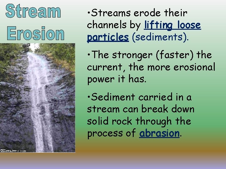  • Streams erode their channels by lifting loose particles (sediments). • The stronger