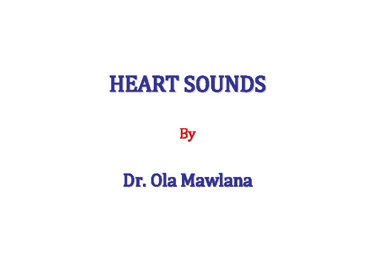HEART SOUNDS By Dr. Ola Mawlana 