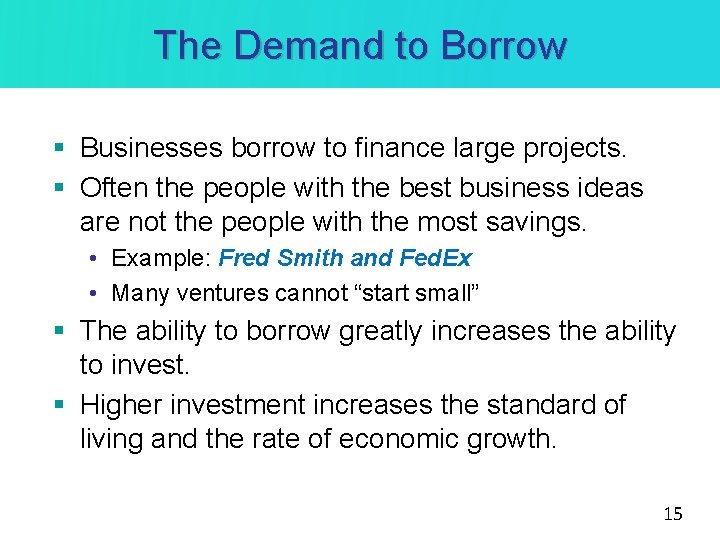 The Demand to Borrow § Businesses borrow to finance large projects. § Often the