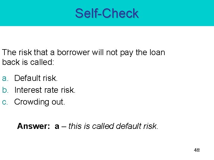 Self-Check The risk that a borrower will not pay the loan back is called: