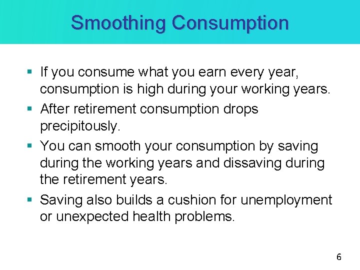 Smoothing Consumption § If you consume what you earn every year, consumption is high Smoothing Consumption § If you consume what you earn every year, consumption is high