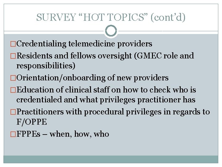 SURVEY “HOT TOPICS” (cont’d) �Credentialing telemedicine providers �Residents and fellows oversight (GMEC role and