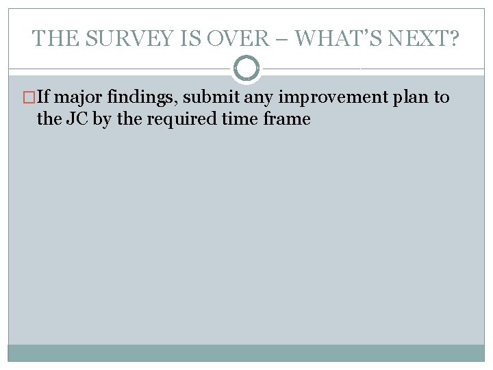 THE SURVEY IS OVER – WHAT’S NEXT? �If major findings, submit any improvement plan