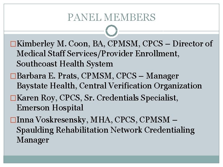 PANEL MEMBERS �Kimberley M. Coon, BA, CPMSM, CPCS – Director of Medical Staff Services/Provider