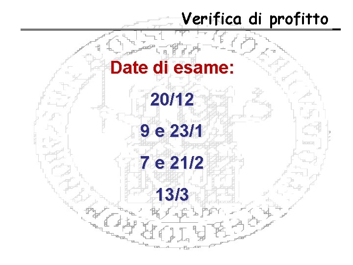 Verifica di profitto Date di esame: 20/12 9 e 23/1 7 e 21/2 13/3