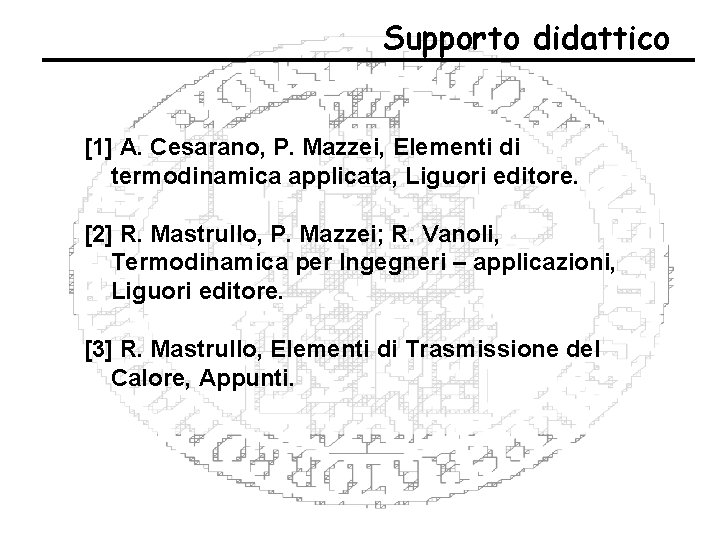 Supporto didattico [1] A. Cesarano, P. Mazzei, Elementi di termodinamica applicata, Liguori editore. [2]