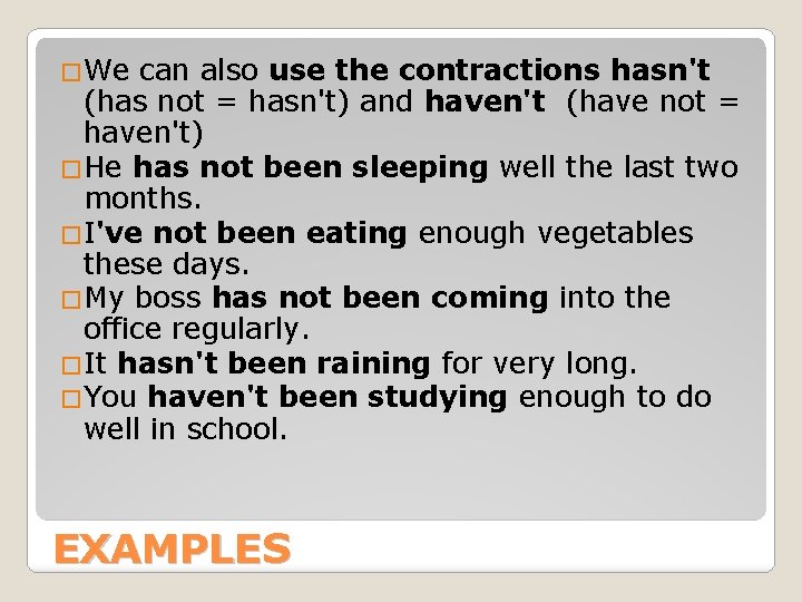 �We can also use the contractions hasn't (has not = hasn't) and haven't (have