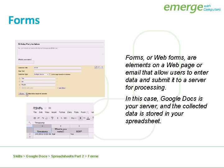 Forms, or Web forms, are elements on a Web page or email that allow