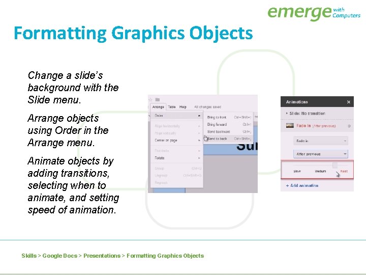 Formatting Graphics Objects Change a slide’s background with the Slide menu. Arrange objects using