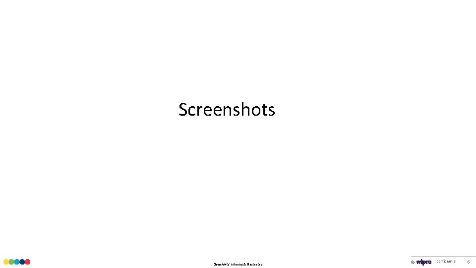 Screenshots Sensitivity: Internal & Restricted © confidential 5 