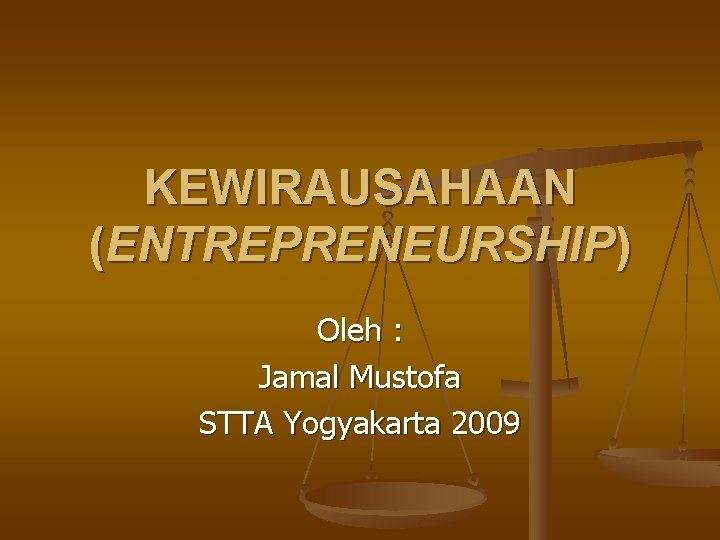 KEWIRAUSAHAAN (ENTREPRENEURSHIP) Oleh : Jamal Mustofa STTA Yogyakarta 2009 