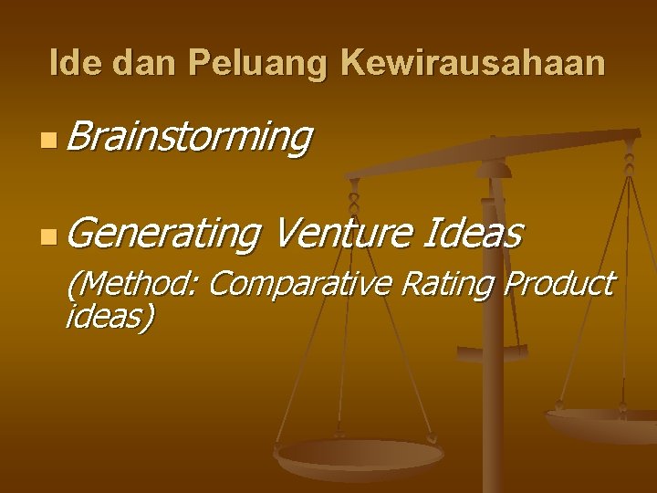 Ide dan Peluang Kewirausahaan n Brainstorming n Generating Venture Ideas (Method: Comparative Rating Product