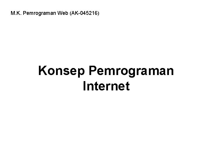 M. K. Pemrograman Web (AK-045216) Konsep Pemrograman Internet 