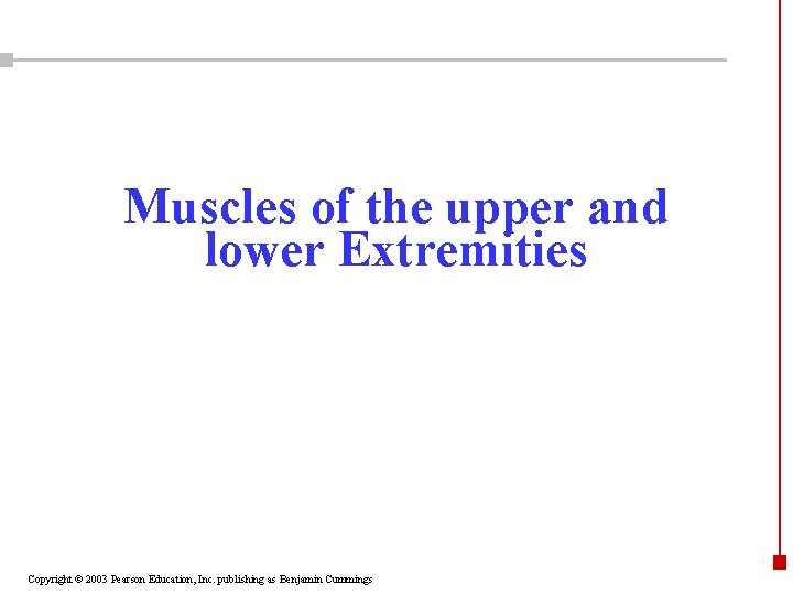 Muscles of the upper and lower Extremities Copyright © 2003 Pearson Education, Inc. publishing