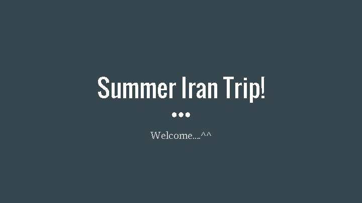 Summer Iran Trip! Welcome…. ^^ 