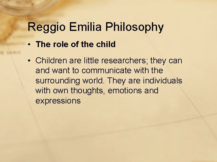 Reggio Emilia Philosophy • The role of the child • Children are little researchers;