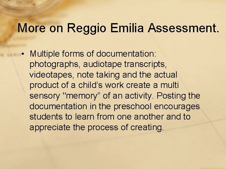 More on Reggio Emilia Assessment. • Multiple forms of documentation: photographs, audiotape transcripts, videotapes,