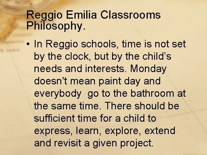 Reggio Emilia Classrooms Philosophy. • In Reggio schools, time is not set by the