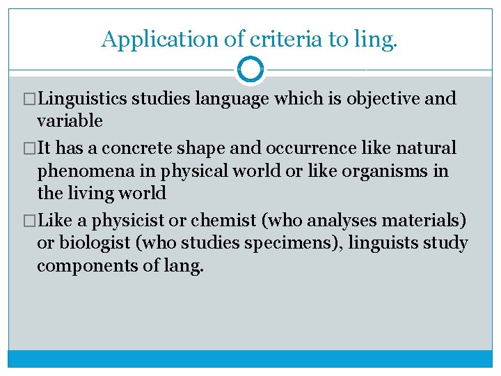 Application of criteria to ling. �Linguistics studies language which is objective and variable �It