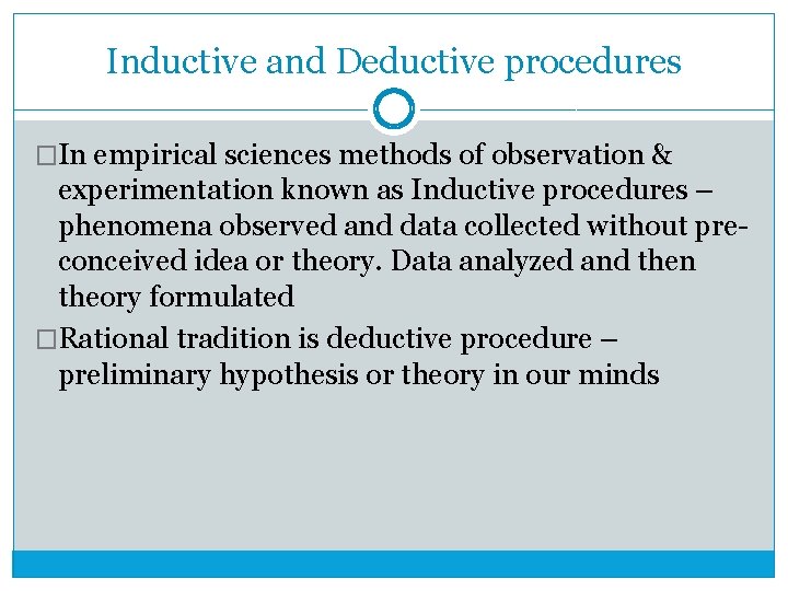 Inductive and Deductive procedures �In empirical sciences methods of observation & experimentation known as