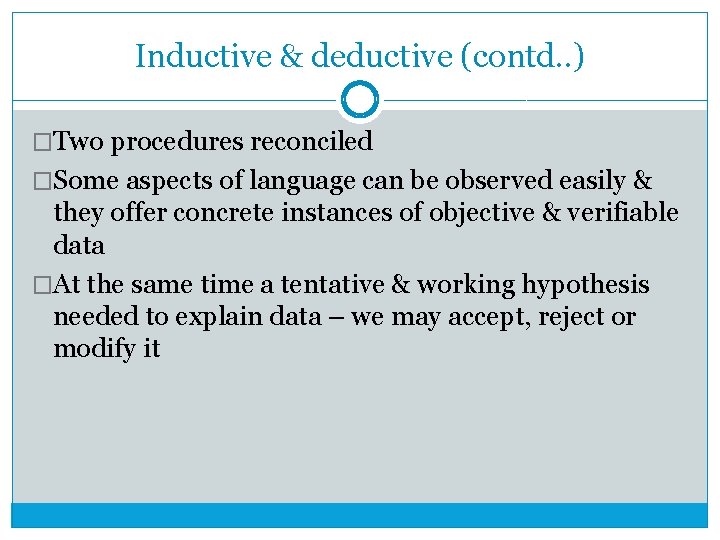 Inductive & deductive (contd. . ) �Two procedures reconciled �Some aspects of language can